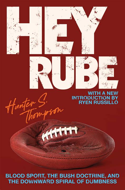 Hey Rube Blood Sport The Bush Doctrine And The Downward Spiral Of Dumbness Modern History From The Espn Com Sports Desk Thompson Hunter S 9780684873206 Amazon Com Books Hey Rube Blood Sport The Bush Doctrine And The Downward Spiral Of Dumbness Modern History From The Espn Com Sports Desk Thompson Hunter S 9780684873206 Amazon Com Books